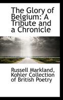 The Glory of Belgium: A Tribute and a Chronicle 101754462X Book Cover