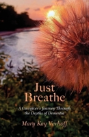 Just Breathe: A Caregiver's Journey Through the Depths of Dementia 1633378187 Book Cover