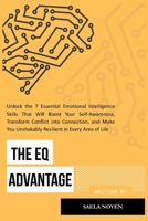 The EQ Advantage: UNLOCK THE 7 ESSENTIAL EMOTIONAL INTELLIGENCE SKILLS THAT WILL BOOST YOUR SELF-AWARENESS, TRANSFORM CONFLICT INTO CONNECTION, AND MAKE YOU UNSHAKABLY RESILIENT IN EVERY AREA OF LIFE B0FM2TF5YF Book Cover