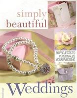 Simply Beautiful Weddings: 50 Projects to Personalize Your Wedding 1581807716 Book Cover