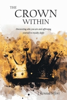 The Crown Within: Discovering who you are and affirming yourself to royalty daily B0BR8NCDG5 Book Cover