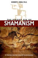 The Strong Eye of Shamanism: A Journey into the Caves of Consciousness 0892817097 Book Cover