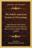 The Polish-American System of Chronology: Reproduced, with Some Modifications, from General Bem's Franco-Polish Method 1165599961 Book Cover