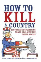 How to Kill a Country: Australia's Devastating Trade Deal with the United States 1741145856 Book Cover