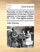 Remarks on the Craftsman's vindication of his two Honble patrons, in his paper of May 22, 1731. The eighth edition. 1342133021 Book Cover