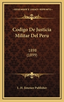 Codigo De Justicia Militar Del Peru: 1898 (1899) 1168083087 Book Cover