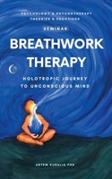 Breathwork Therapy Seminar: Holotropic Journey to Unconscious Mind Secrets (Theories and Practices of Psychology and Psychotherapy) B0DWV1JCFH Book Cover