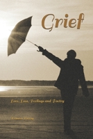 Grief: Love, loss, feelings and poetry B095JBN4GQ Book Cover