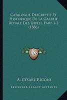 Catalogue Descriptif Et Historique De La Galerie Royale Des Uffizi, Part 1-2 (1886) 1160052964 Book Cover
