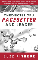 Chronicles of a Pacesetter and Leader: Stories from a Legacy of Innovative Leadership Ideas and Effective Management Solutions 1950892190 Book Cover