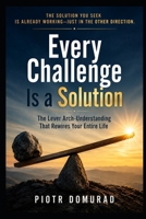 Every Challenge Is a Solution: The Lever Arch-Understanding That Rewires Your Entire Life B0GXB8WM25 Book Cover