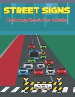 Street Signs Coloring Book for Adults: A Unique Colouring Pages With Clean Road Signs Best Driving Signs for Adults and Teens B0942KC2FK Book Cover