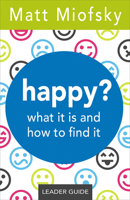 Happy? Leader Guide: What It Is and How to Find It 1501831127 Book Cover