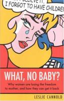 What, No Baby?: Why Women Are Losing The Freedom To Mother, And How They Can Get It Back 1920731881 Book Cover