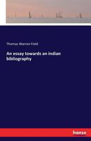 An Essay Towards an Indian Bibliography, Being a Catalogue of Books, Relating to the History, Antiquities, Languages, Customs, Religion, Wars, Literature, and Origin of the American Indians 1275859607 Book Cover