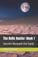 The Relic Hunter: Book 1: Secrets Beneath the Sand B0GJPKMJKK Book Cover