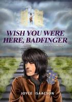 WISH YOU WERE HERE BADFINGER, A ROCK FANTASY 0999807900 Book Cover