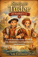 Storia dei Tudor per bambini (8-12): L'emozionante storia di Enrico VIII, Elisabetta I e un'Inghilterra in cambiamento (Italian Edition) B0GQDW9PN4 Book Cover