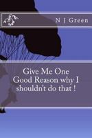 Give Me One Good Reason Why I Shouldn't Do That ! 1530789400 Book Cover