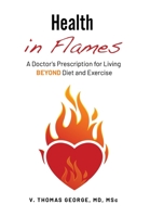 Health in Flames: A Doctor's Prescription for Living BEYOND Diet and Exercise 1737090120 Book Cover