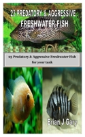 23 PREDATORY & AGGRESSIVE FRESHWATER FISH: 23 Predatory & Aggressive Freshwater Fish for your tank B08HQ45R9V Book Cover