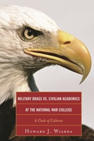 Military Brass vs. Civilian Academics at the National War College: A Clash of Cultures 0739150855 Book Cover