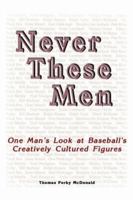 Never These Men: One Man's Look at Baseball's Creatively Cultured Figures 1425919235 Book Cover