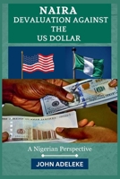 NAIRA DEVALUATION AGAINST THE US DOLLAR: A Nigerian Perspective B0CNTBLB2X Book Cover