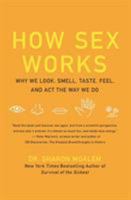 How Sex Works: Why We Look, Smell, Taste, Feel, and Act the Way We Do 0061479659 Book Cover