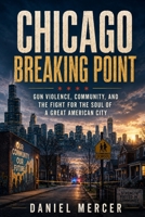 Chicago Breaking Point: Gun Violence, Community, and the Fight for the Soul of a Great American City B0H3LR82TW Book Cover