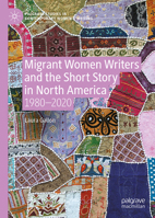 Migrant Women Writers and the Short Story in North America: 1980-2020 (Palgrave Studies in Contemporary Women’s Writing) 3032155851 Book Cover
