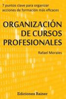 Organizacion de Cursos Profesionales: Siete Puntos Clave Para Organizar Acciones Formativas Mas Eficaces 8494249819 Book Cover