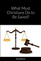 What Must Christians Do to Be Saved? 1312514485 Book Cover