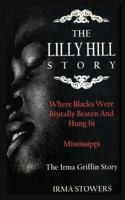 The Lilly Hill Story: Where Blacks Were Brutally Beaten and Hung In Mississippi 1604149795 Book Cover