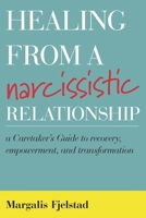 Healing from a Narcissistic Relationship: A Caretaker's Guide to Recovery, Empowerment, and Transformation 1538136651 Book Cover