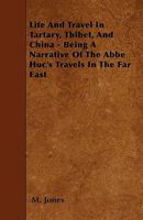 Life and Travel in Tartary, Thibet, and China - Being a Narrative of the ABBE Huc's Travels in the Far East 1330789512 Book Cover