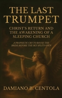 The Last Trumpet: Christ's Return And The Awakening Of A Sleeping Church: A Prophetic Cry To Rouse The Bride Before The Sky Splits Open 1834300614 Book Cover