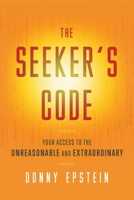 The Seeker's Code: Your Access to the Unreasonable and Extraordinary 1544544766 Book Cover