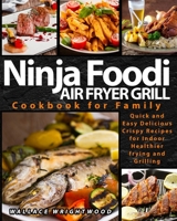 Air Fryer Grill Ninja Foodi Cookbook for Family: Easy and Delicious Crispy Recipes for Indoor Healthier Frying and Grilling 1801765723 Book Cover