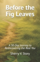 Before the Fig Leaves: A 30-Day Journey to Rediscovering the Real You B0GD919HRV Book Cover