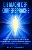 Die Macht der Körpersprache: Lügen erkennen und lesen lernen - Menschen entschlüsseln und durchschauen - Körpersprache im Alltag und im Beruf einfach ... verstehen und einsetzen B08VCYD8DZ Book Cover