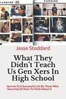 What They Didn't Teach Us Gen Xers in High School : Secrets to a Successful Life by Those Who Have Had 20 Years to Think about It 107219600X Book Cover