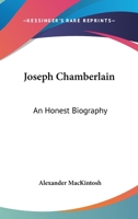 Joseph Chamberlain: An Honest Biography 1163248991 Book Cover