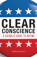 Clear Conscience: A Catholic Guide to Voting 1950784436 Book Cover