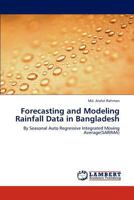 Forecasting and Modeling Rainfall Data in Bangladesh: By Seasonal Auto Regressive Integrated Moving Average 3847319582 Book Cover
