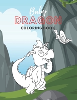 Baby Dragon Coloring Book: Fantastic Toddlers Coloring Book; Large Images of Cute Little Baby Dragons; Perfect Gift for Kids Boys Girls Ages 2-5 B088N8X6X5 Book Cover