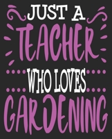 Just A teacher Who Loves Gardening: Gardener Funny End of Year Thank You Composition Notebook 100 College Ruled Pages Journal Diary 1692554085 Book Cover