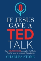 If Jesus Gave A TED Talk: Eight Neuroscience Principles The Master Teacher Used To Persuade His Audience 1956267069 Book Cover