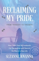 Reclaiming My Pride: From Tragedy to Triumph. How I Took over My Husband's Car Dealerships and Steered My Way to a New Life 1544550162 Book Cover