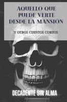 Aquello que puede verte desde la mansión: Y otros cuentos cortos. (Spanish Edition) B0CJHH51RF Book Cover